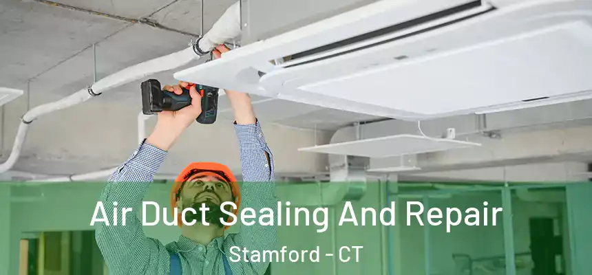 Air Duct Sealing And Repair Stamford - CT