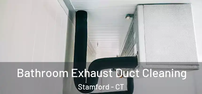 Bathroom Exhaust Duct Cleaning Stamford - CT