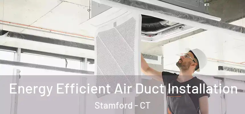 Energy Efficient Air Duct Installation Stamford - CT