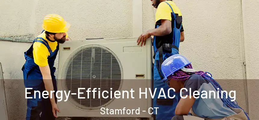 Energy-Efficient HVAC Cleaning Stamford - CT