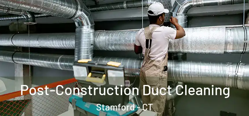 Post-Construction Duct Cleaning Stamford - CT